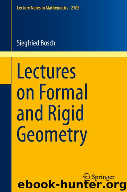 Lectures on Formal and Rigid Geometry by Siegfried Bosch