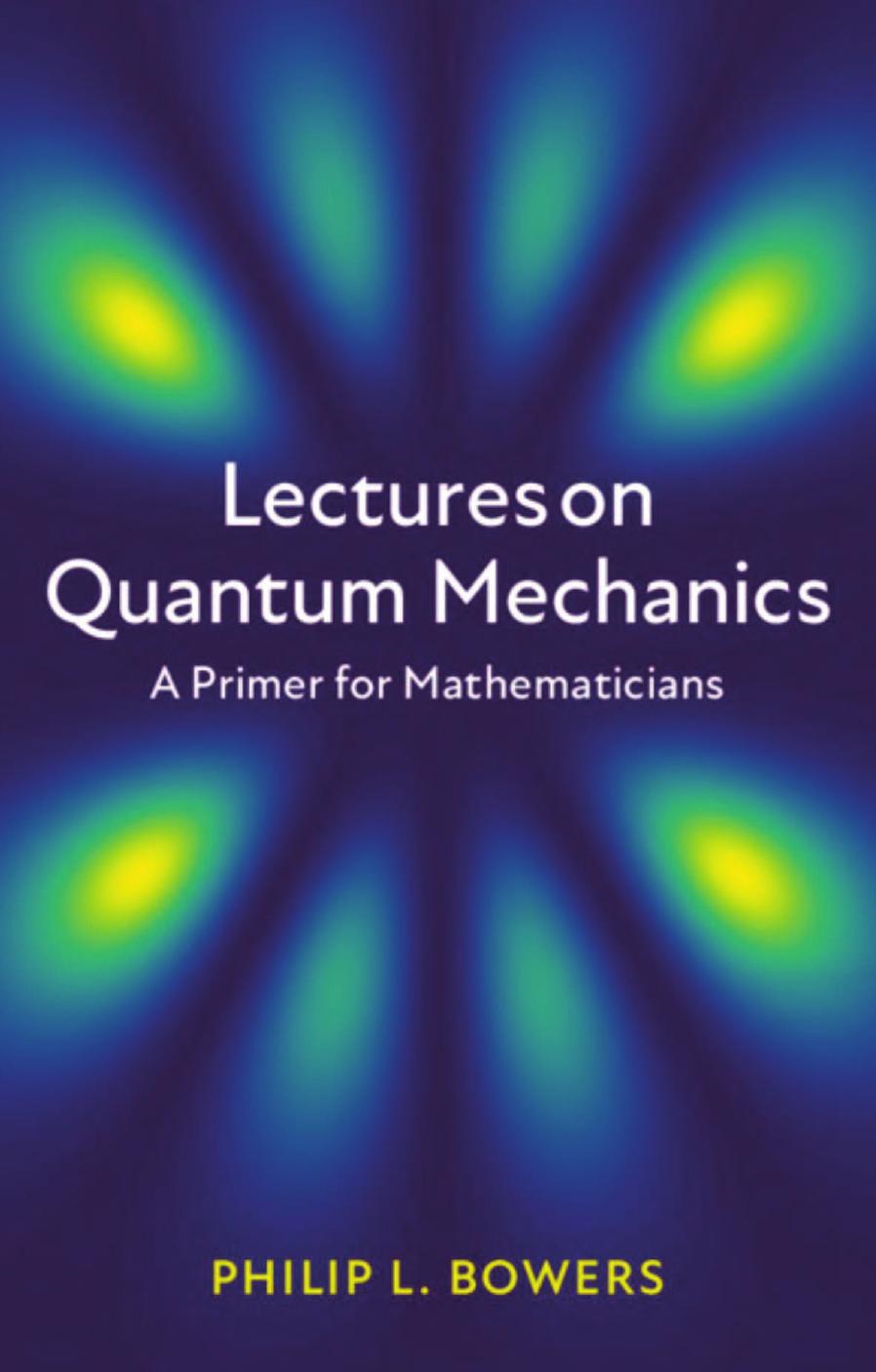 Lectures on Quantum Mechanics: A Primer for Mathematicians by Philip L. Bowers