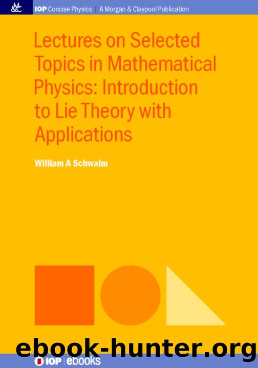 Lectures on Selected Topics in Mathematical Physics: Introduction to Lie theory with applications by William A Schwalm