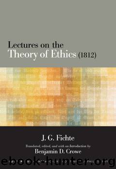 Lectures on the Theory of Ethics (1812) by J. G. Fichte Benjamin D. Crowe