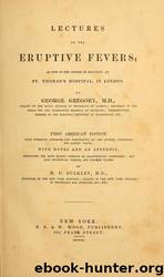 Lectures on the eruptive fevers : as now in the course of delivery at St. Thomas's hospital, in London by Francis A. Countway Library of Medicine