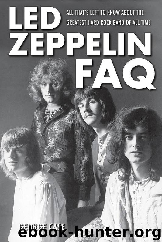 Led Zeppelin FAQ: All That's Left to Know About the Greatest Hard Rock Band of All Time (Faq Series) by George Case