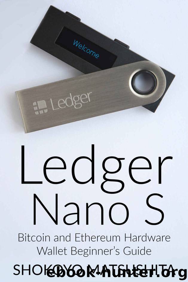 Ledger Nano S: Bitcoin and Ethereum Hardware Wallet Beginner’s Guide by Shokoyo Matsushita