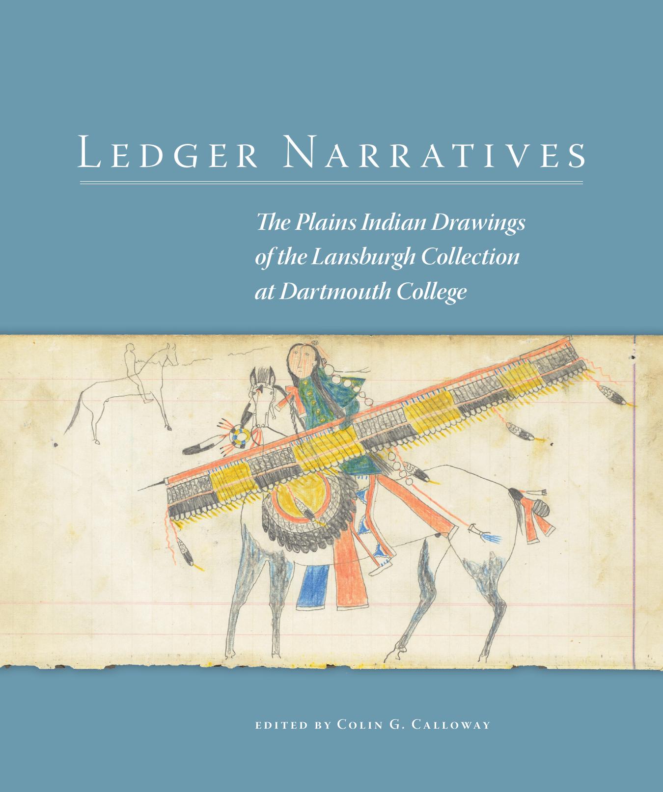 Ledger Narratives: The Plains Indian Drawings in the Mark Lansburgh Collection at Dartmouth College by Colin G. Calloway