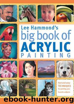 Lee Hammond's Big Book of Acrylic Painting: Fast, easy techniques for painting your favorite subjects by Hammond Lee