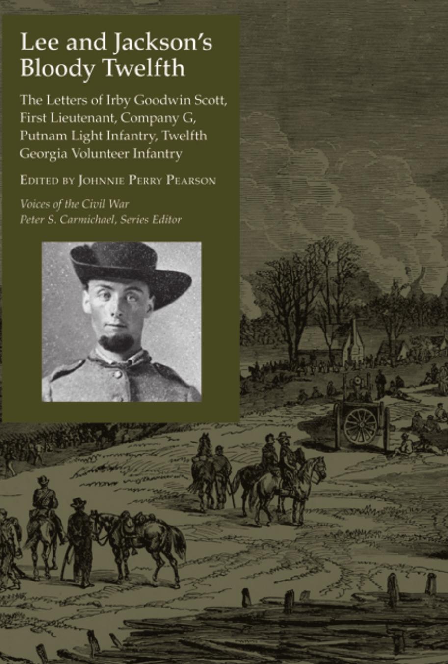 Lee and Jackson's Bloody Twelfth : The Letters of Irby Goodwin Scott, First Lieutenant, Company G, Putnam Light Infantry, Twelfth Georgia Volunteer Infantry by Johnnie Perry Pearson