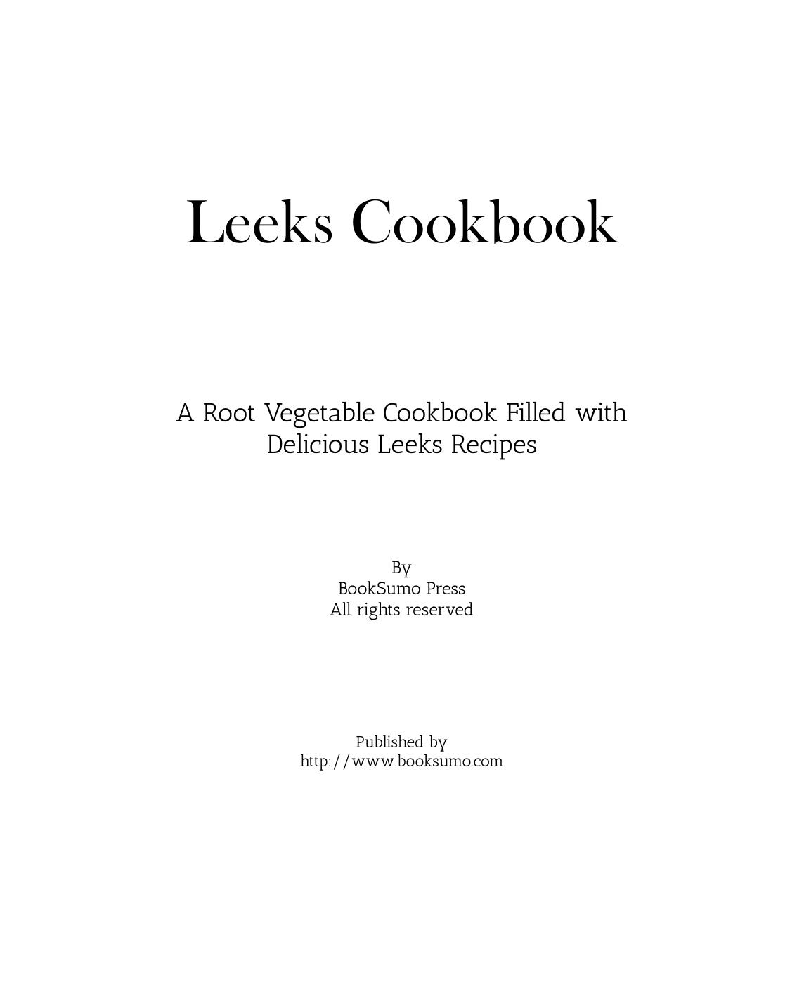 Leeks Cookbook: A Root Vegetable Cookbook Filled with Delicious Leeks Recipes by Unknow