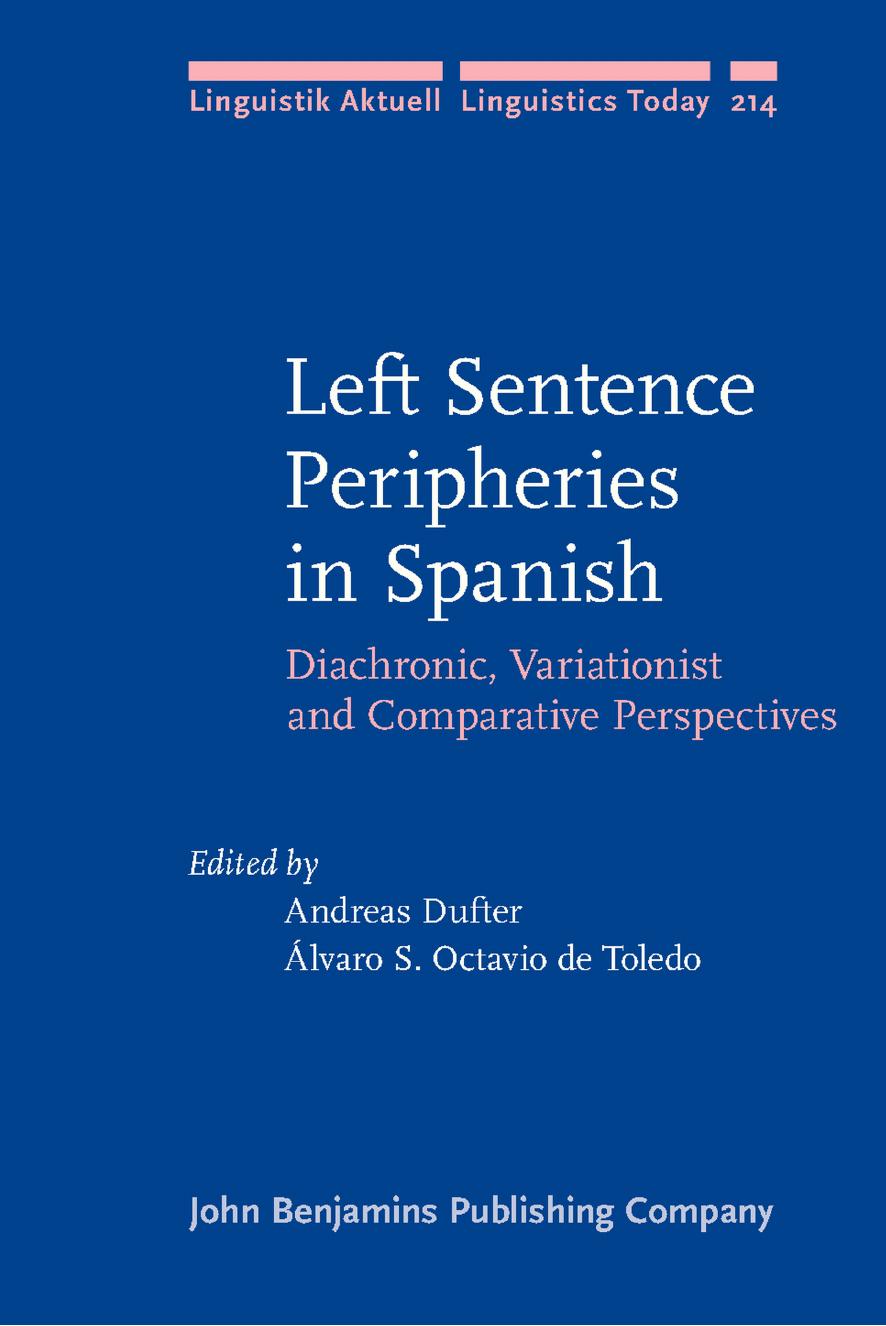 Left Sentence Peripheries in Spanish: Diachronic, Variationist and Comparative Perspectives by Andreas Dufter Álvaro S. Octavio de Toledo