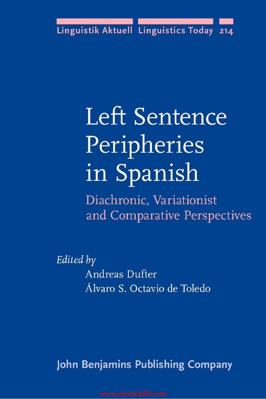 Left Sentence Peripheries in Spanish: Diachronic, Variationist and Comparative Perspectives by Unknow