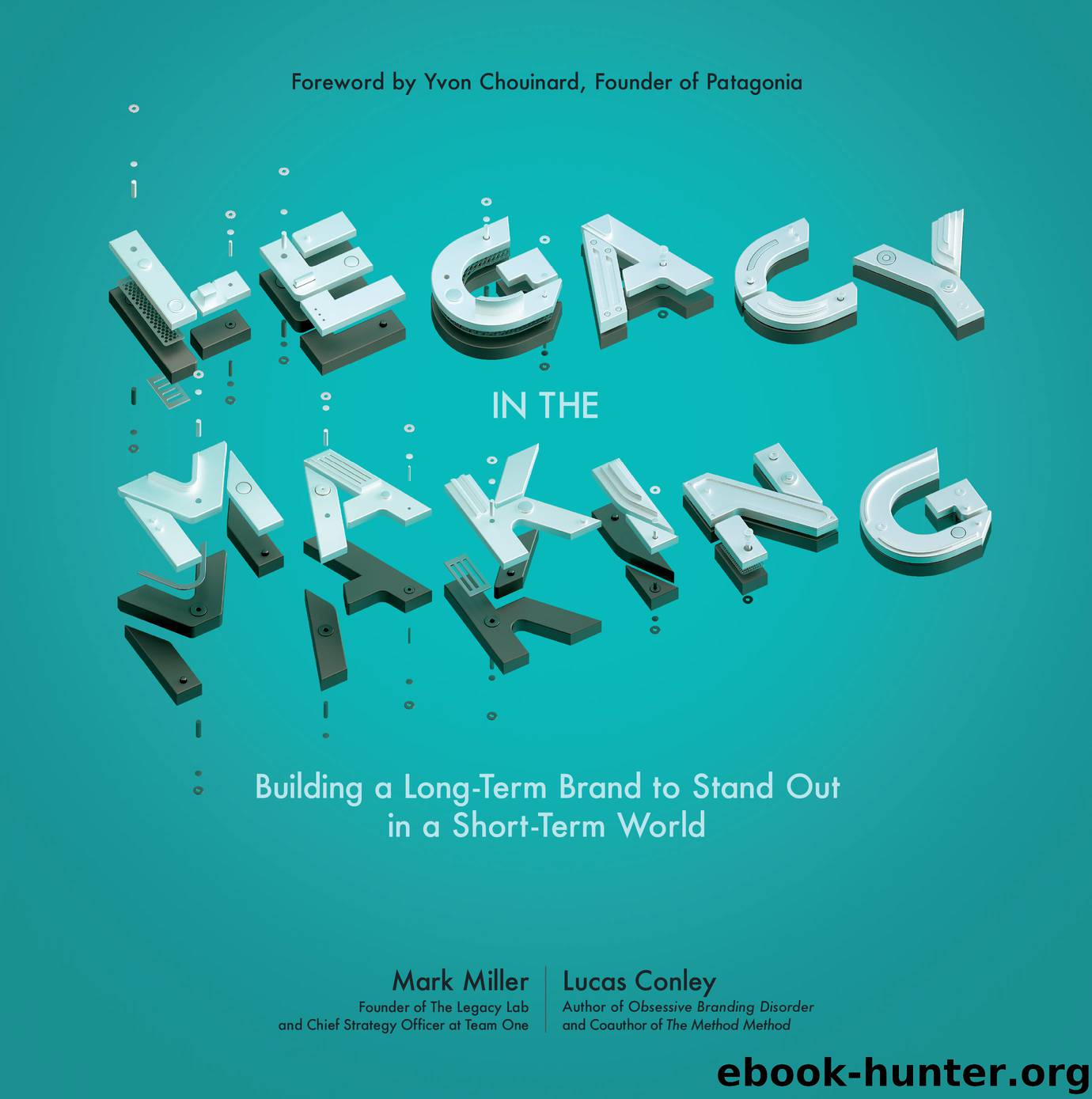 Legacy in the Making: Building a Long-Term Brand to Stand Out in a Short-Term World by Mark Miller Lucas Conley Yvon Chouinard