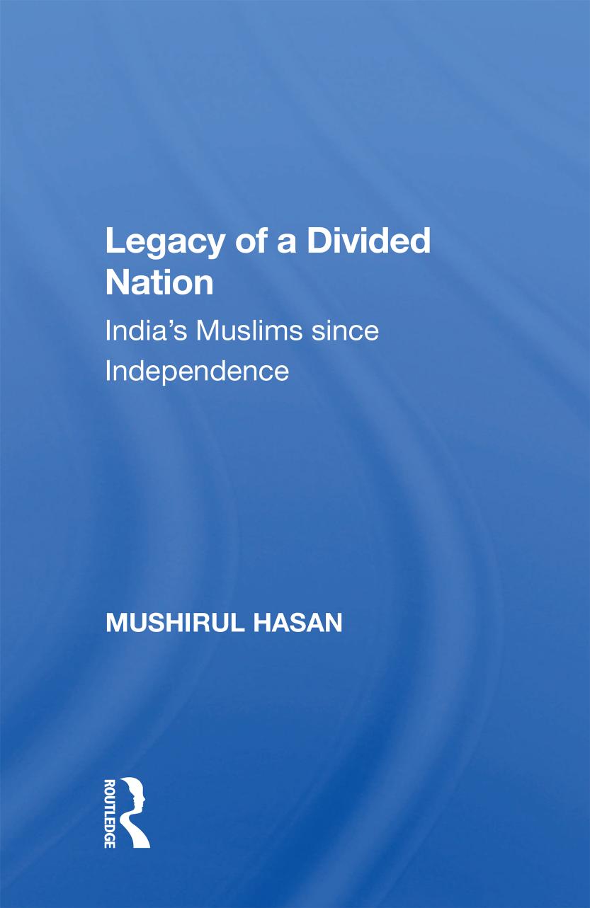 Legacy of a Divided Nation (India's Muslims Since Independence) by Mushirul Hasan