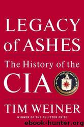 Legacy of ashes: the history of the CIA by Tim Weiner