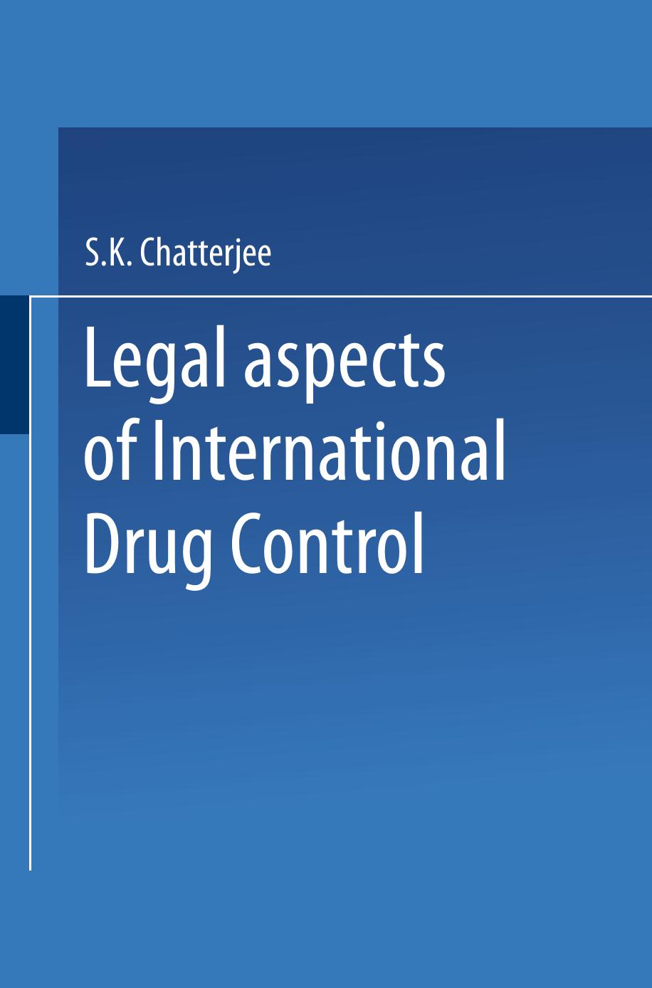 Legal Aspects of International Drug Control by S. K. Chatterjee LL.M. Ph.D. (London) (auth.)
