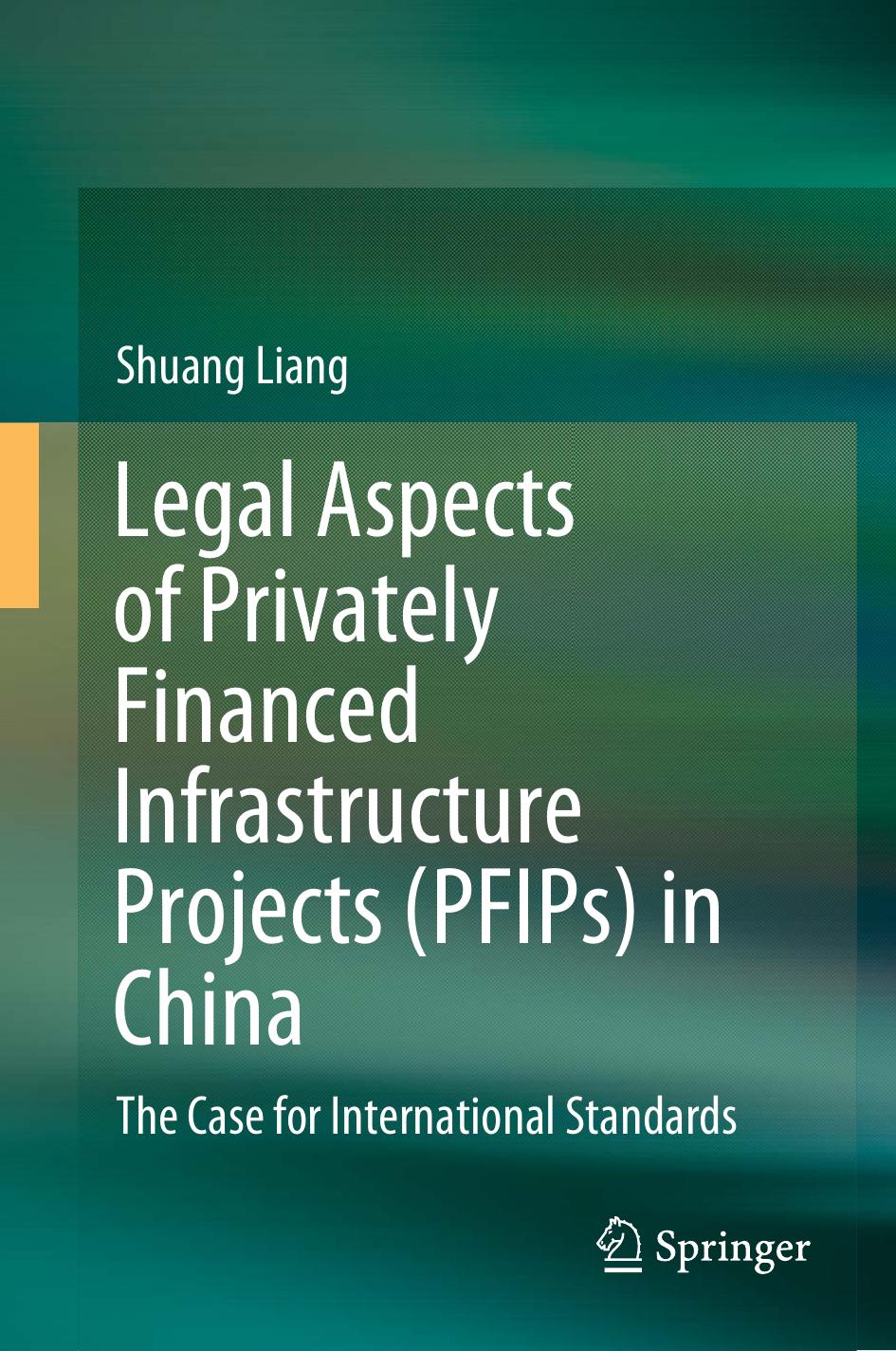 Legal Aspects of Privately Financed Infrastructure Projects (PFIPs) in China: The Case for International Standards by Shuang Liang