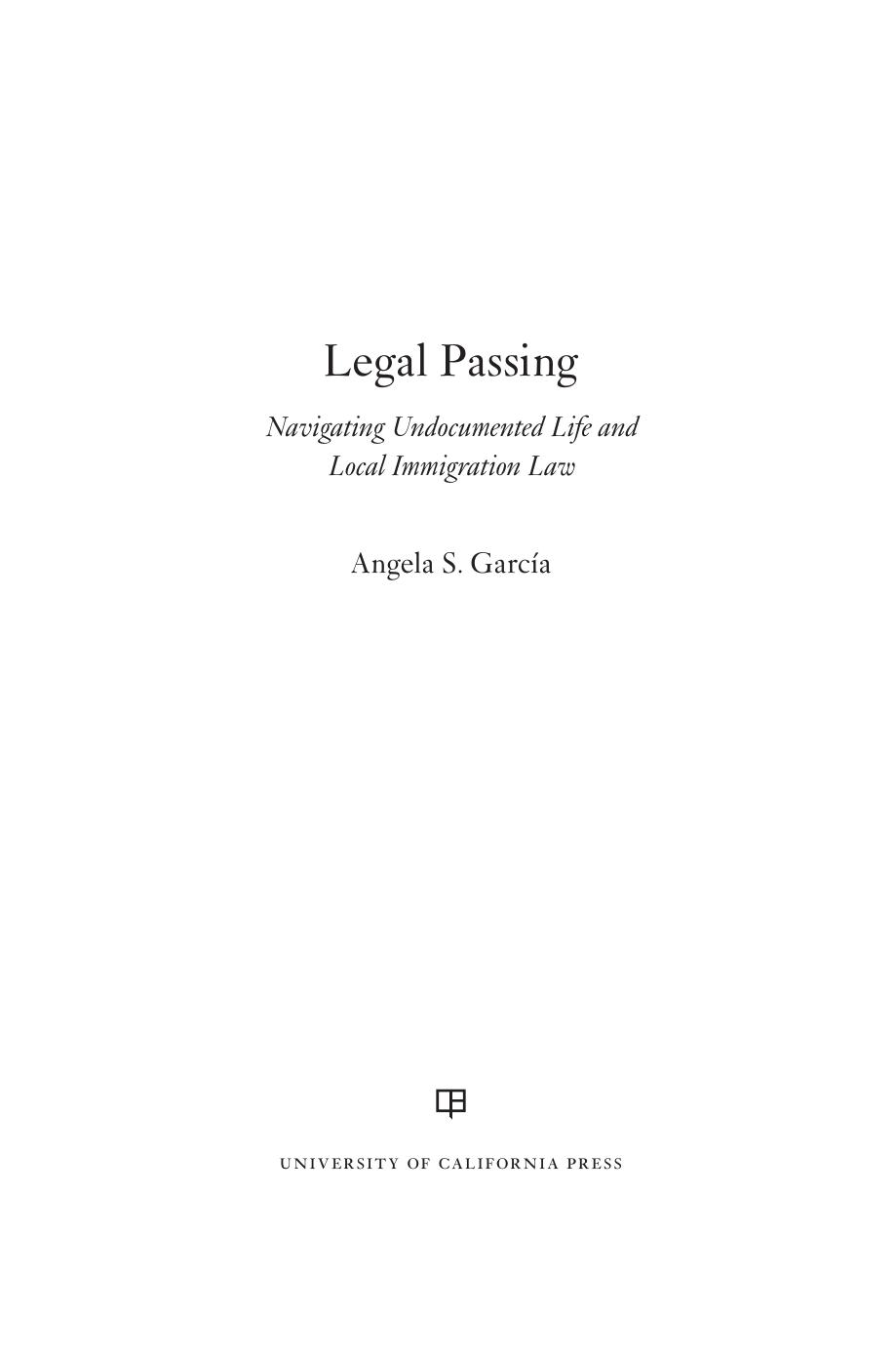 Legal Passing: navigating undocumented life and local immigration law by Angela S. Garcia