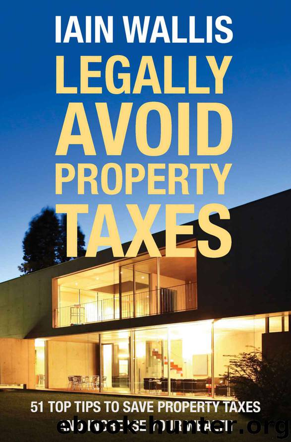 Legally Avoid Property Taxes: 51 Top Tips to Save Property Taxes and Increase Your Wealth by Iain Wallis