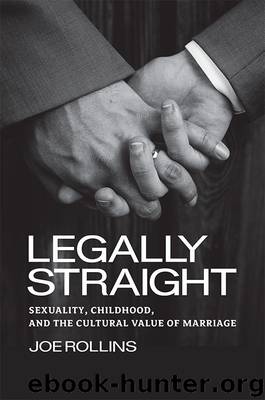 Legally Straight: Sexuality, Childhood, and the Cultural Value of Marriage by Joe Rollins