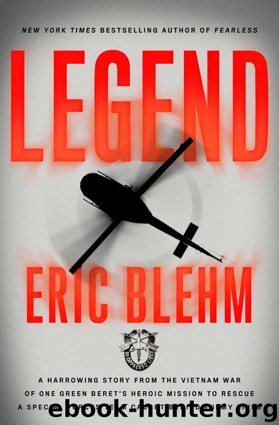 Legend: A Harrowing Story from the Vietnam War of One Green Beret’s Heroic Mission to Rescue a Special Forces Team Caught Behind Enemy Lines by Blehm Eric