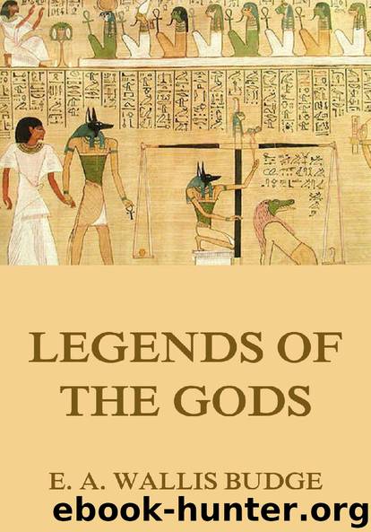 Legends Of The Gods (Illustrated And Annotated Edition) by E. A. Wallis Budge