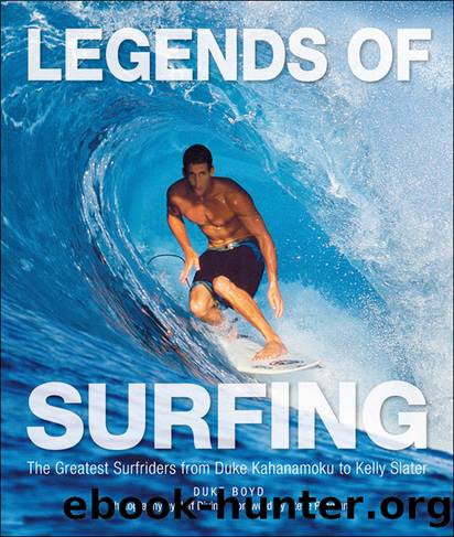 Legends of Surfing: the Greatest Surfriders from Duke Kahanamoku to Kelly Slater by Duke Boyd