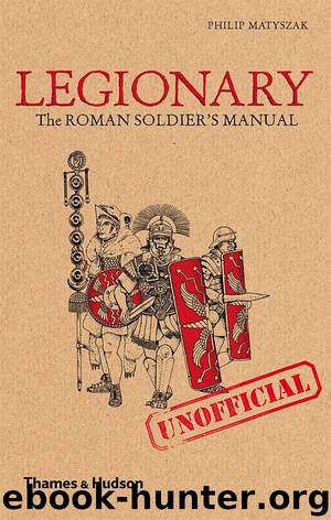 Legionary: The Roman Soldier's (Unofficial) Manual by Philip Matyszak