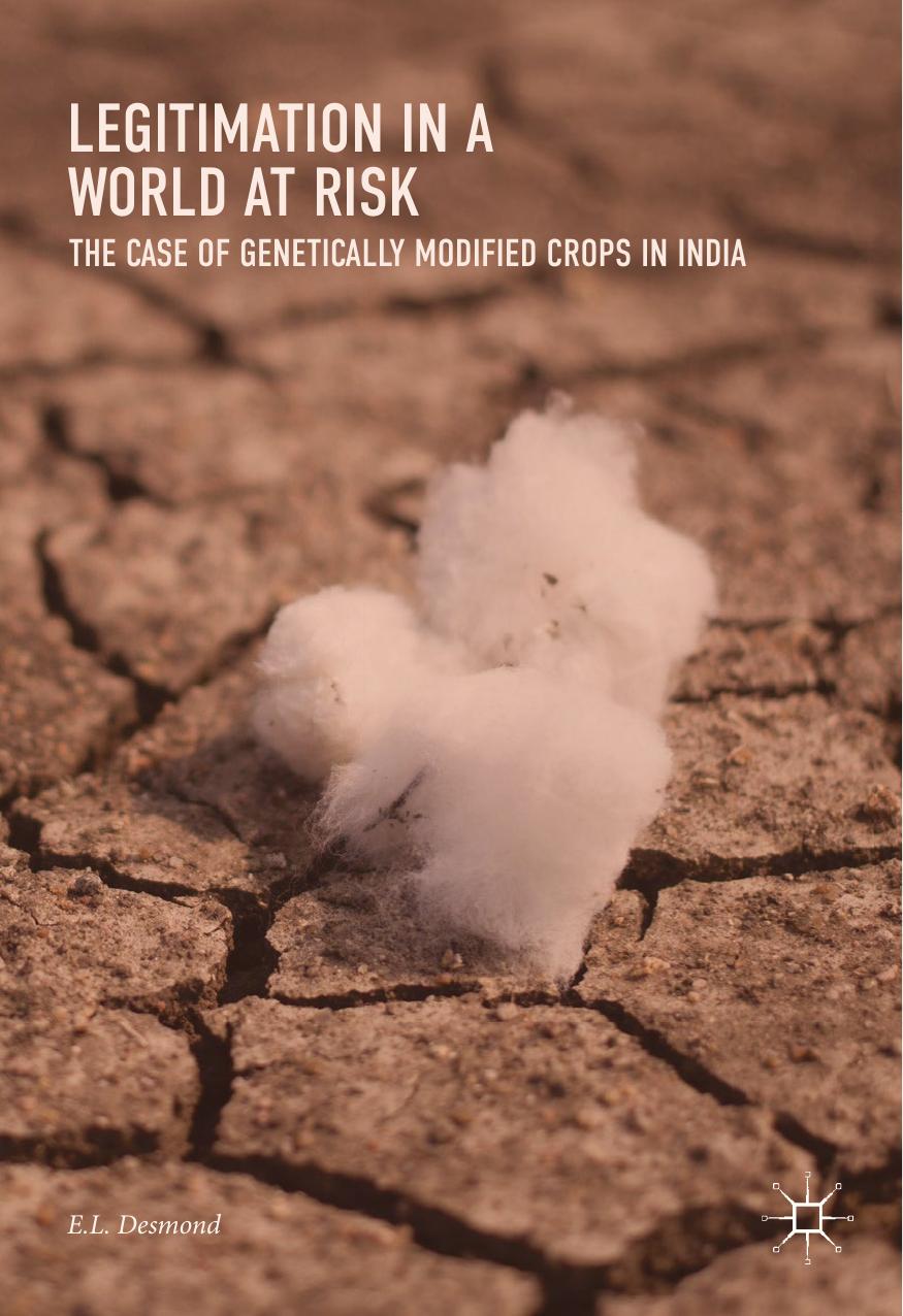 Legitimation in a World at Risk: The Case of Genetically Modified Crops in India by E.L. Desmond (auth.)