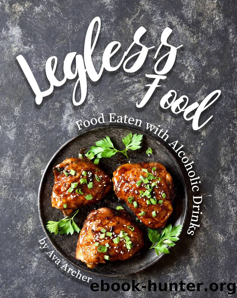 Legless Food: Food Eaten with Alcoholic Drinks by Archer Ava