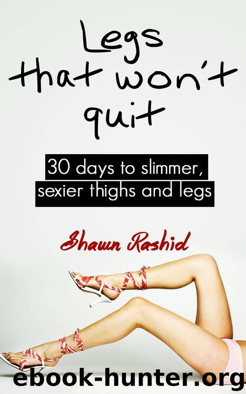 Legs That Won't Quit : 30 Days to Slimmer Sexier Thighs and Legs by Shawn Rashid