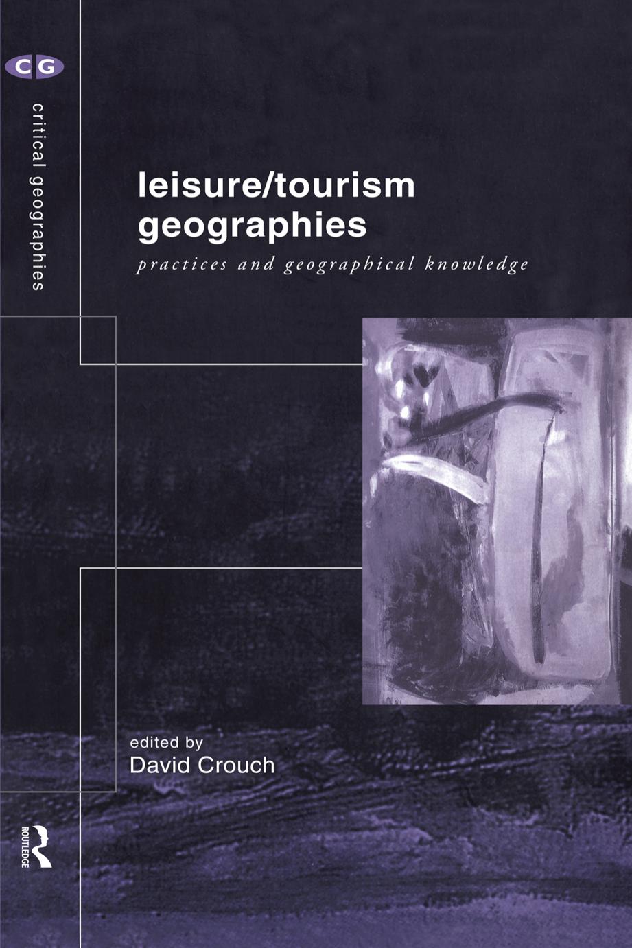 Leisure/Tourism Geographies: Practices and Geographical Knowledge by David Crouch (editor)