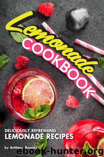 Lemonade Cookbook: Deliciously Refreshing Lemonade Recipes by Anthony Boundy