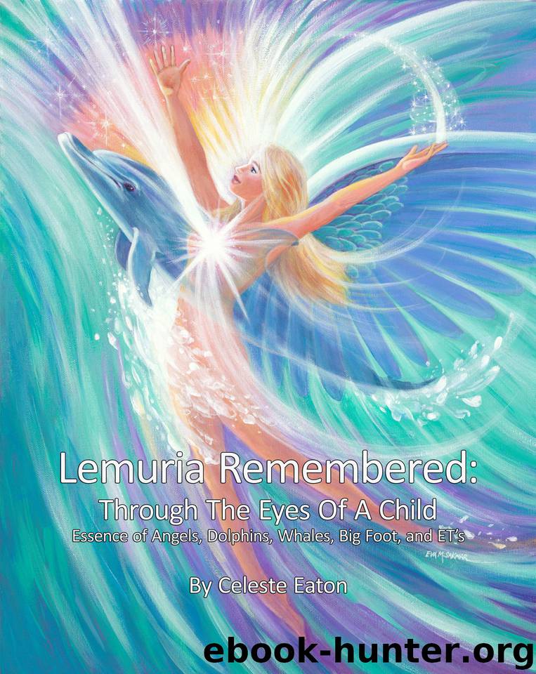 Lemuria Remembered: Through The Eyes Of A Child: Essence of Angels, Dolphins, Whales, Big Foot, & ET by Eaton Celeste