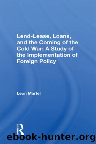 Lend-lease, Loans, And The Coming Of The Cold War by Leon C Martel