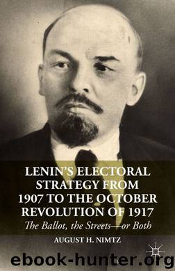 Lenin's Electoral Strategy from 1907 to the October Revolution of 1917: The Ballot, the Streets--or Both by August H. Nimtz