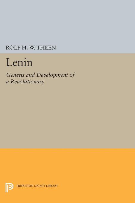 Lenin: Genesis and Development of a Revolutionary by Rolf H.W. Theen