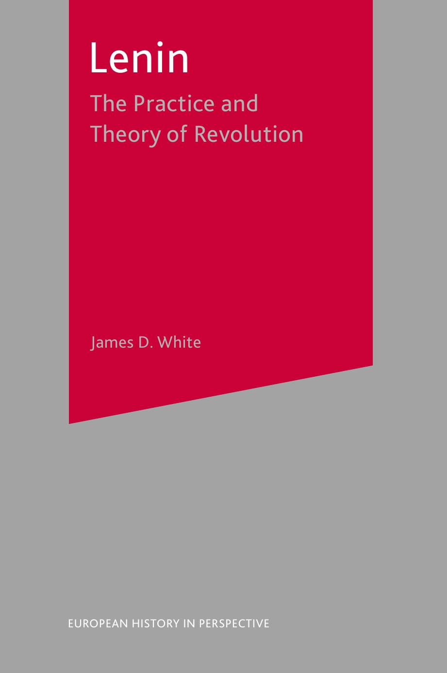 Lenin: The Practice and Theory of Revolution by James D. White (auth.)