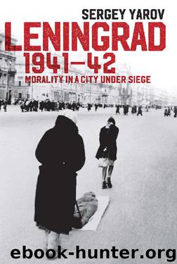 Leningrad 1941 - 42: Morality in a City under Siege by Sergey Yarov