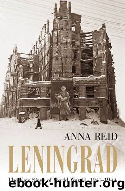 Leningrad: The Epic Siege of World War II, 1941-1944 by Reid Anna