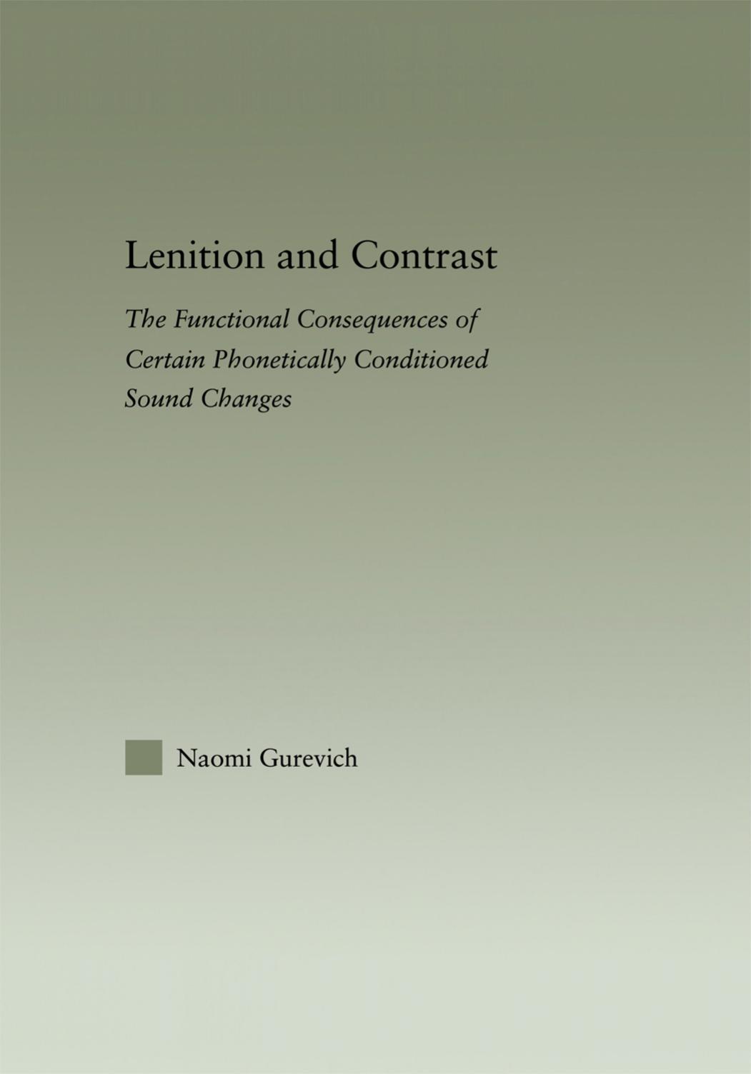 Lenition and Contrast : The Functional Consequences of Certain Phonetically Conditioned Sound Changes by Naomi Gurevich