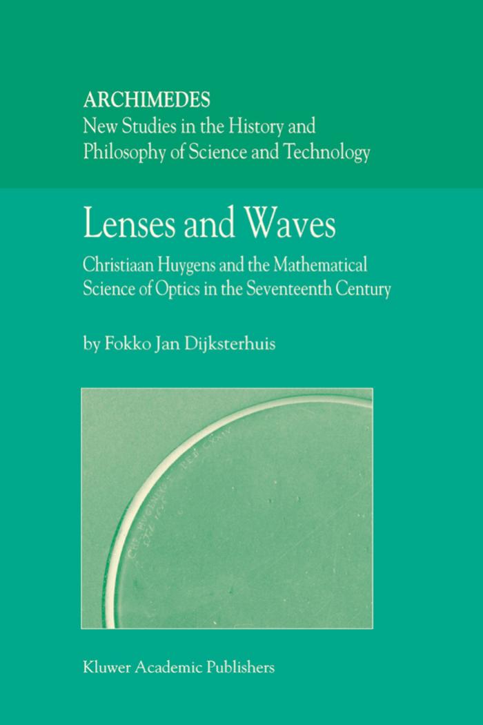 Lenses and Waves: Christiaan Huygens and the Mathematical Science of Optics in the Seventeenth Century (Archimedes) by Fokko Jan Dijksterhuis
