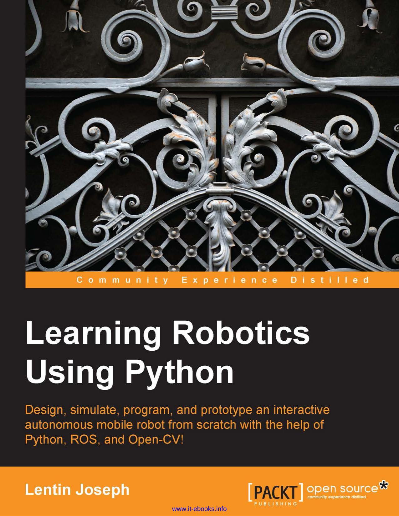 Lentin Joseph Learning Robotics Using Python Design, simulate, program, and prototype an interactive autonomous mobile robot from scratch with the help of Python, ROS, and Open-CV! by Unknown