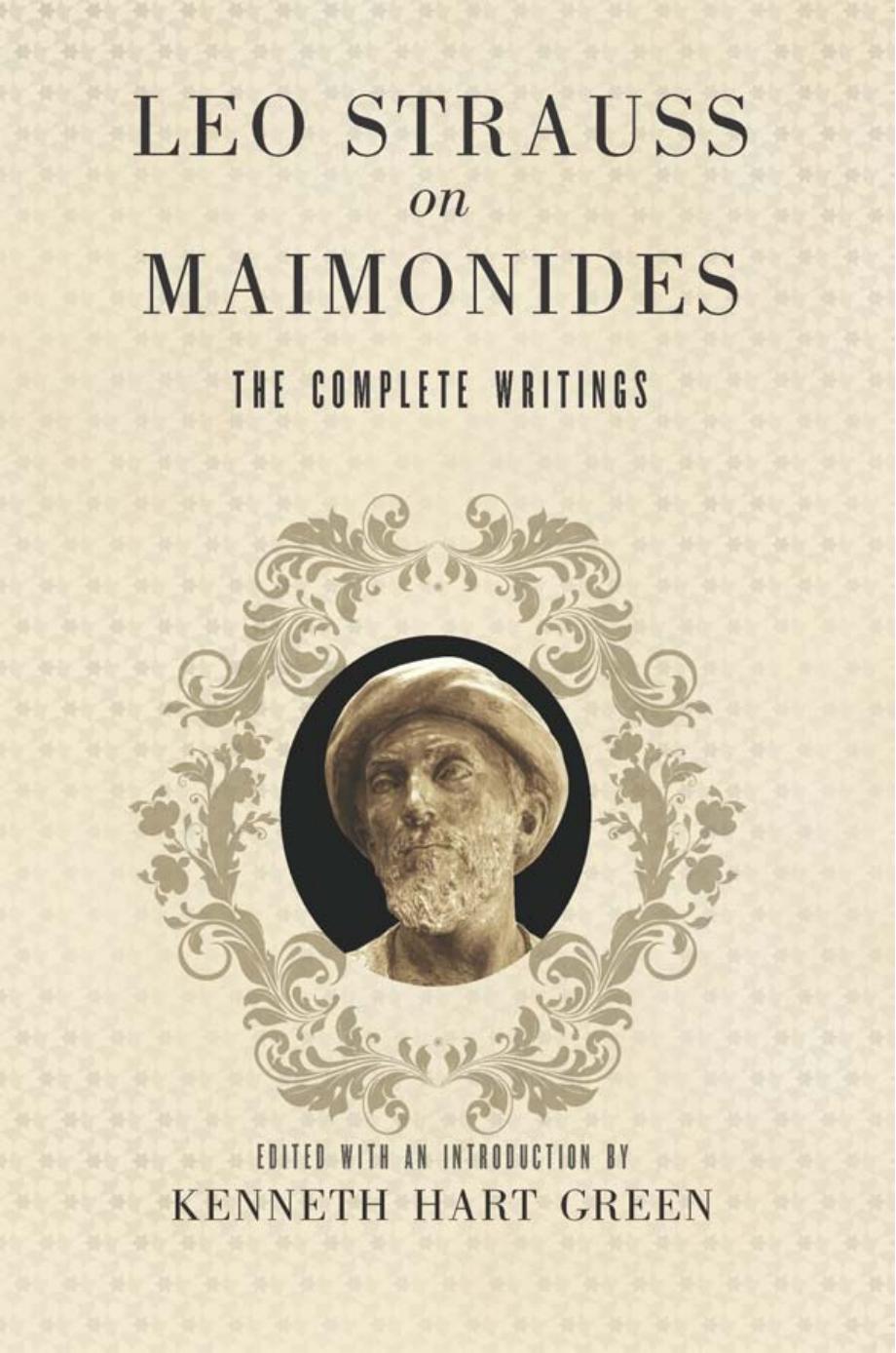 Leo Strauss on Maimonides: The Complete Writings by Leo Strauss edited by Kenneth Hart Green