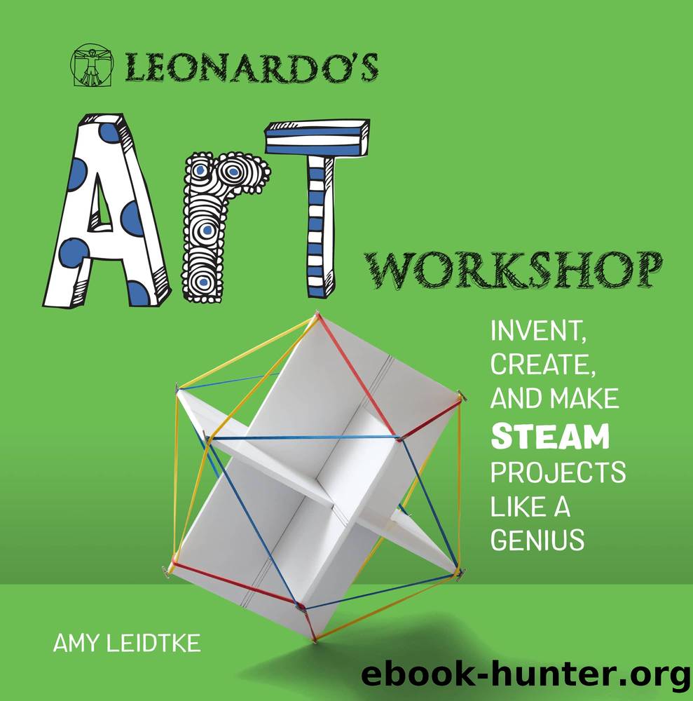 Leonardo's Art Workshop: Invent, Create, and Make STEAM Projects like a Genius by Amy Leidtke