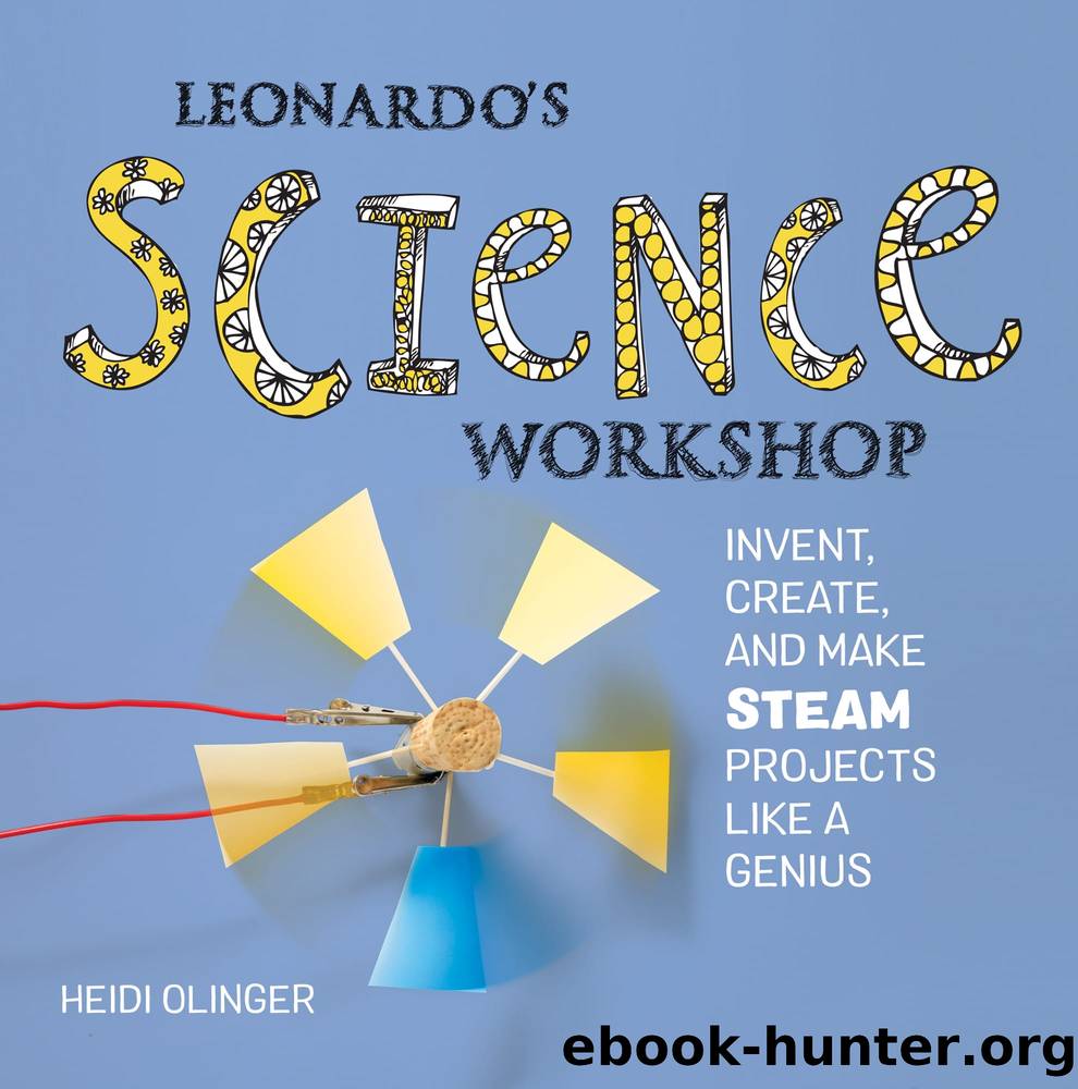 Leonardo's Science Workshop: Invent, Create, and Make STEAM Projects Like a Genius by Heidi Olinger