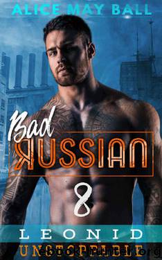 Leonid Unstoppable: An Over The Top Alpha Obsessive older man younger woman insta-love romance (Bad Russian Book 8) by Alice May Ball