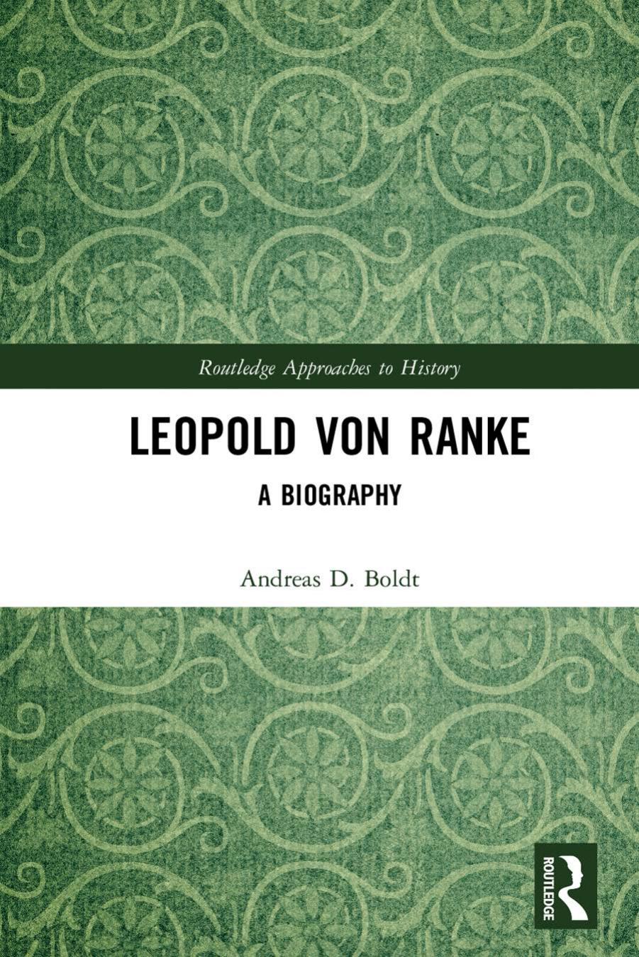Leopold Von Ranke: A Biography by Andreas D. Boldt