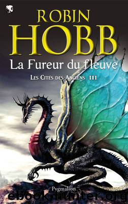 Les Cités des Anciens T3 La fureur du fleuve by Robin Hobb