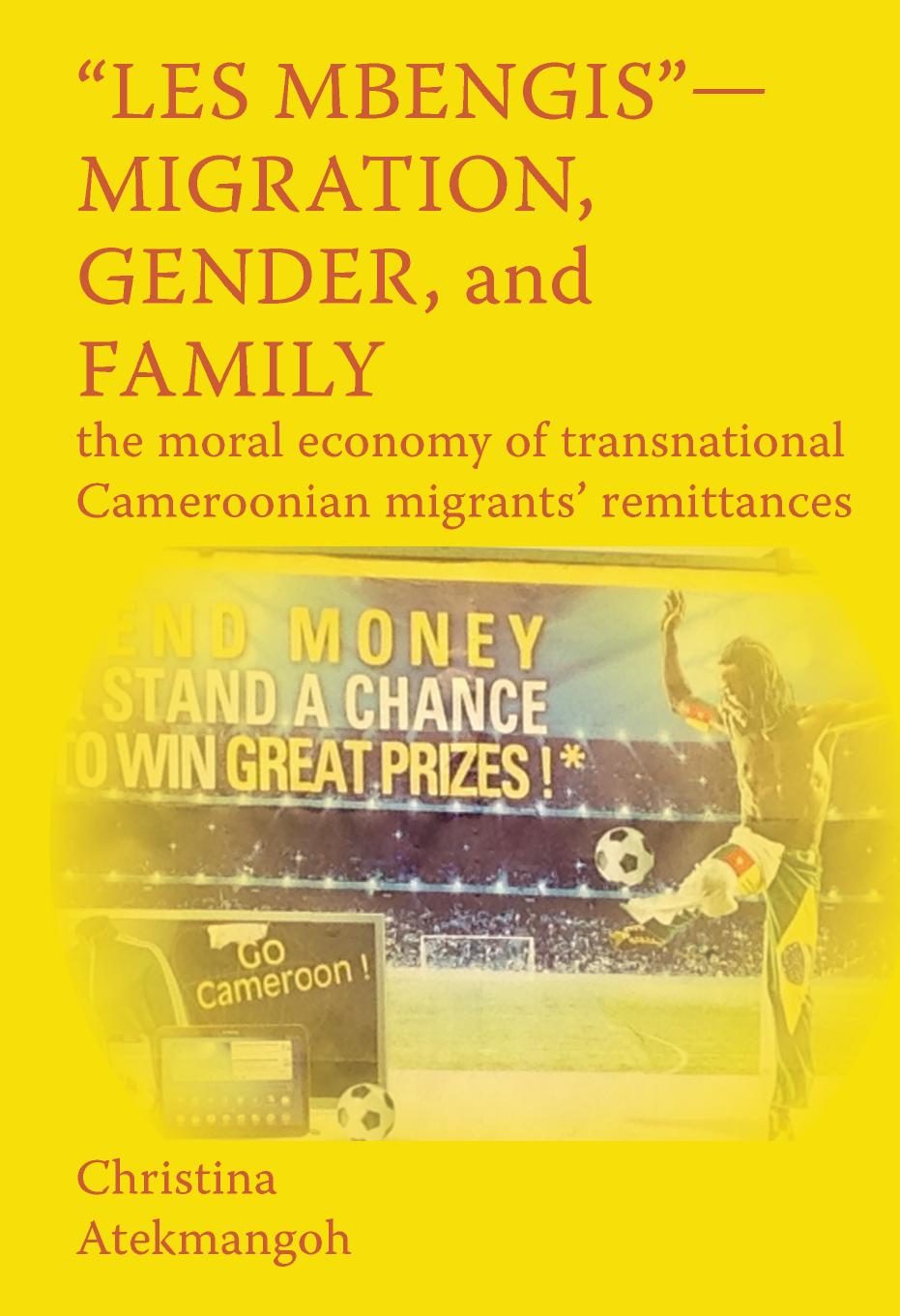 Les Mbengis - Migration, Gender, and Family: The moral economy of transnational Cameroonian migrants' remittances by Christina Atekmangoh