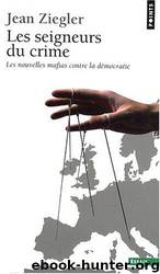 Les Seigneurs Du Crime: Les Nouvelles Mafias Contre La Démocratie by Ziegler Jean
