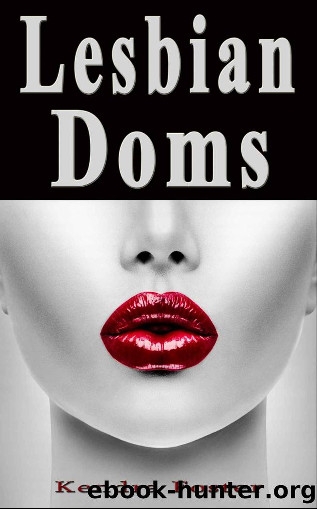 Lesbian Doms: 10 Women Describe Their Most Memorable Lesbian Domination Experience by Foster Kendra