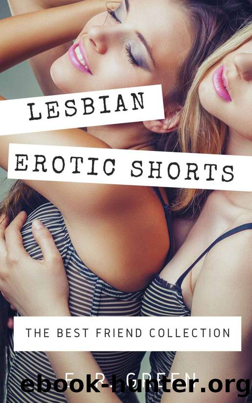 Lesbian Erotic Shorts: The Best Friend Collection by Green E. R